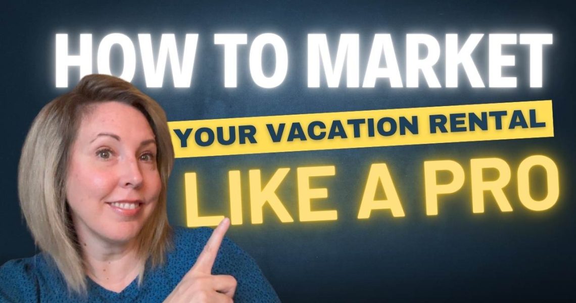 how to market your vacation rental like a pro